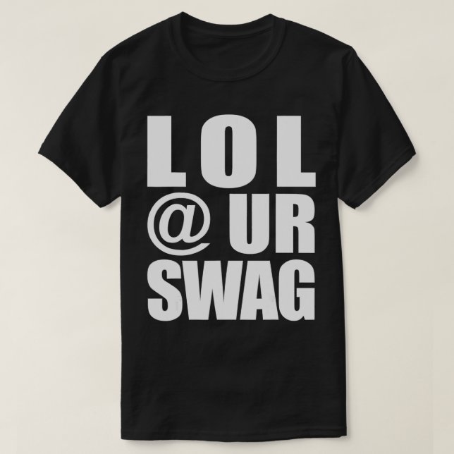LOL @ UR SWAG Fun Dank Meme Drip Style Joke Funny  T-Shirt (Design Front)