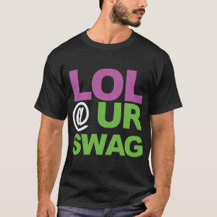LOL @ UR SWAG T-Shirt