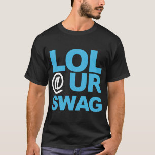 Lol @ UR SWAG T-Shirt