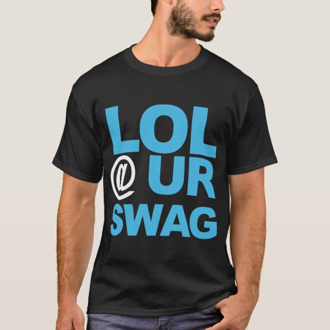 Lol @ UR SWAG T-Shirt (Front)
