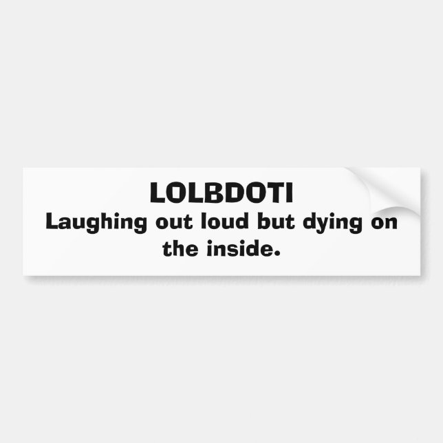 LOLBDOTI, Laughing out loud but dying on the in... Bumper Sticker (Front)