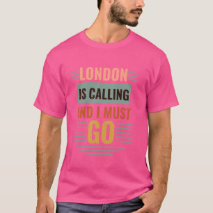 London is Calling and I Must Go Design T-Shirt