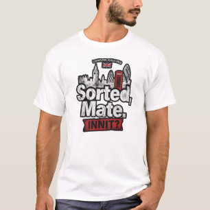 London Slang Sorted Mate Innit British Streetwear T-Shirt
