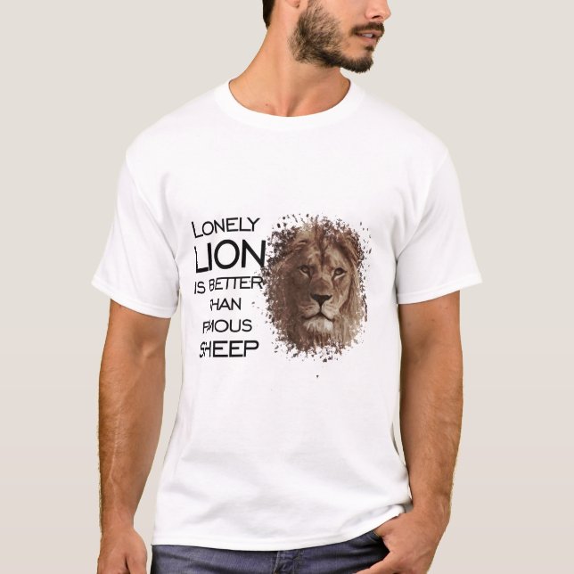 Lonely Lion is Better Than Famous Sheep- The Quote T-Shirt (Front)