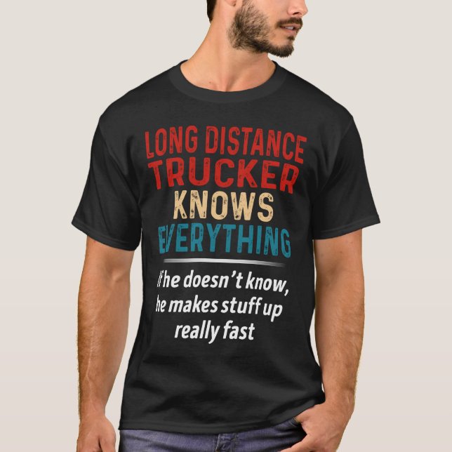 Long Distance Trucker Knows Everything T-Shirt (Front)