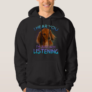Long Haired Dachshunds I hear you not listening T- Hoodie