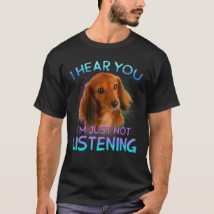 Long Haired Dachshunds I Hear You Not Listening T-Shirt