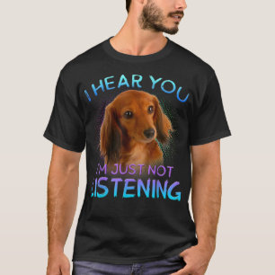 Long Haired Dachshunds I hear you not listening T- T-Shirt