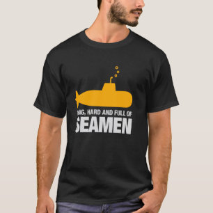 Long Hard And Full Of Seamen Funny Submarine T-Shirt