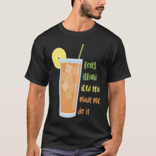Long Island Iced Tea Made Me Do It T-Shirt