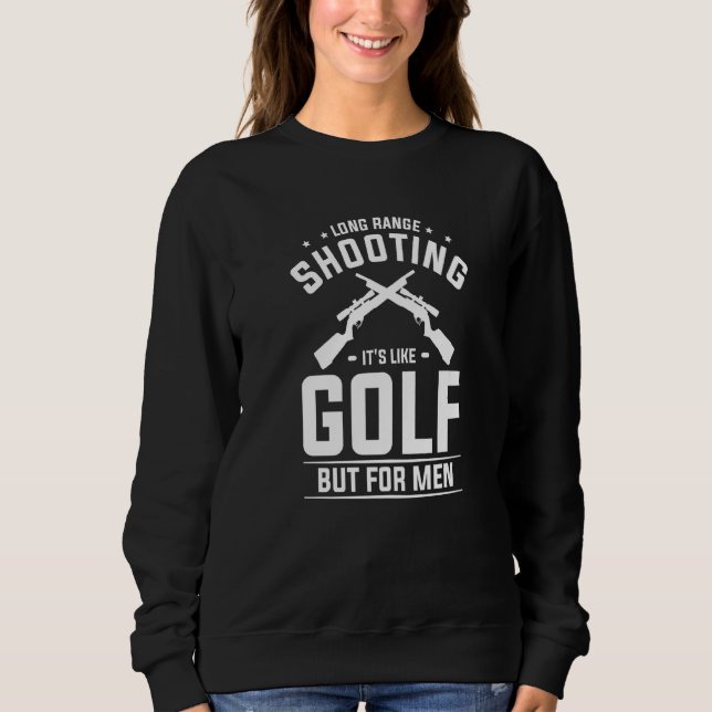 Long Range Shooting It's Like Golf But For Men Sweatshirt (Front)
