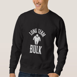 Long Term Bulk, Bulking Phase, Funny Health, Funny Sweatshirt