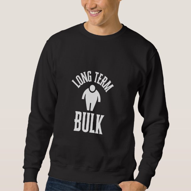 Long Term Bulk, Bulking Phase, Funny Health, Funny Sweatshirt (Front)