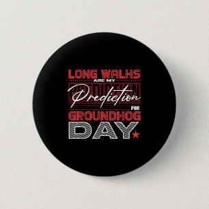 Long Walks Are My Prediction For Groundhog Day  6 Cm Round Badge