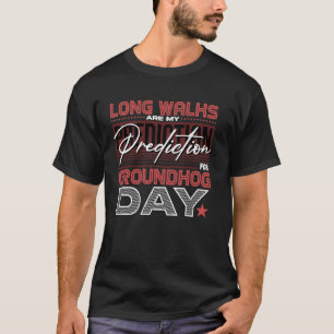 Long Walks Are My Prediction for Groundhog Day T-Shirt