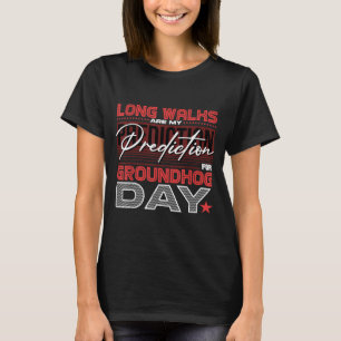 Long Walks Are My Prediction For Groundhog Day T-Shirt