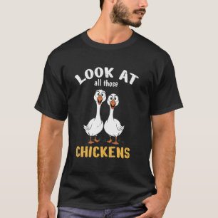 Look At All Those Chickens Funny Gooses T-Shirt