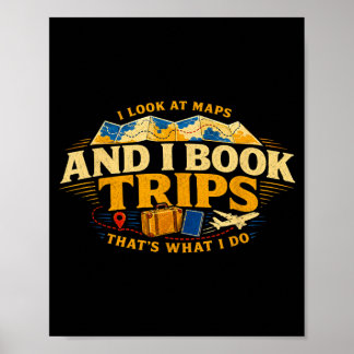 Look At Maps And Book Trips Thats What Do Travel Poster