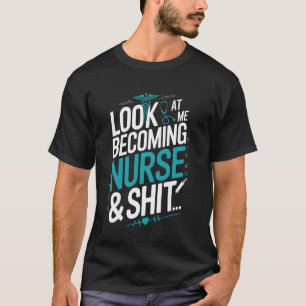 Look at Me Becoming a Nurse Future Nurse RN Nursin T-Shirt
