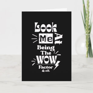 Look At Me Being A Wow Factor & All Card