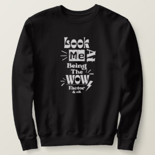 Look At Me Being A Wow Factor & All Sweatshirt
