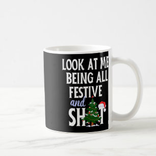 Look At Me Being All Festive And S Funny Sarcastic Coffee Mug