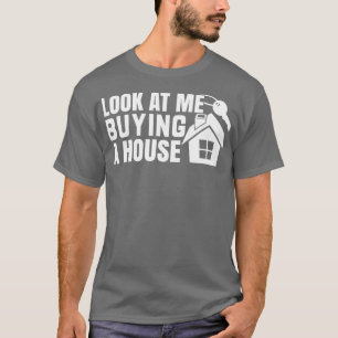 Look at Me Buying a House 1 T-Shirt