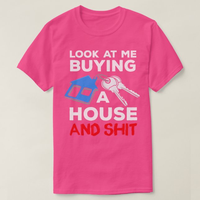 Look At Me Buying A House Homeowner T-Shirt (Design Front)