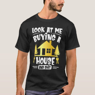 Look At Me Buying A House New Homeowner Homewarmin T-Shirt