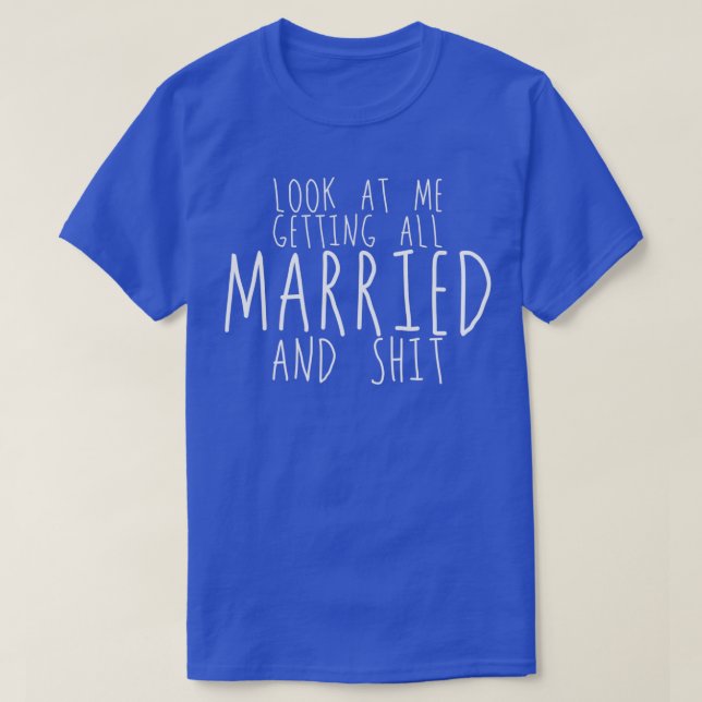 Look At Me Getting All Married And S 2 T-Shirt (Design Front)