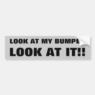 lOOK aT mY bUMPER! Look at it! Bumper Sticker