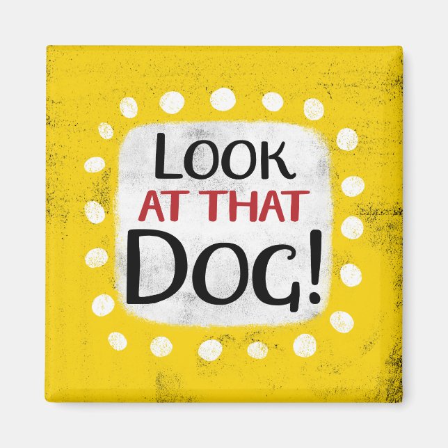 Look At That Dog Refrigerator Magnet (Front)