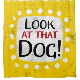 Look At That Dog Shower Curtain