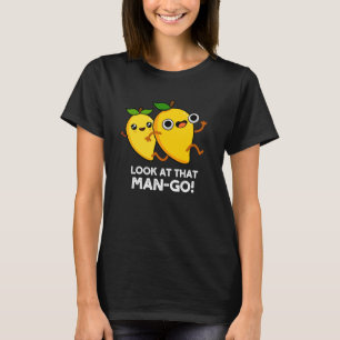 Look At That Man-go Funny Fruit Pun Dark BG T-Shirt