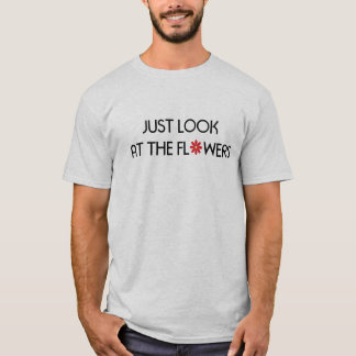 Look At The Flowers T-Shirt