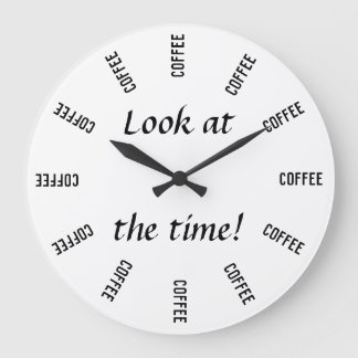 Look at the time! Coffee time funny Large Clock