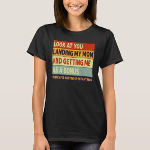 look at you landing my mum and getting me as a bon T-Shirt