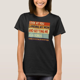 look at you landing my mum and getting me as a bon T-Shirt