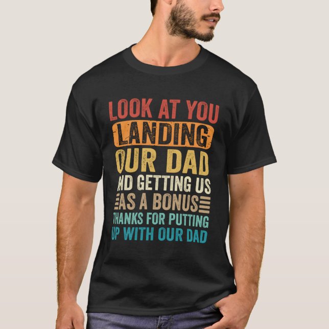 Look At You Landing Our Dad And Getting Us As A Bo T-Shirt (Front)
