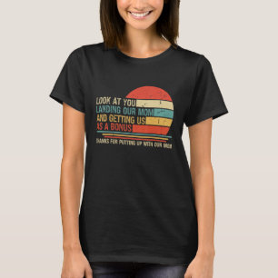 Look At You Landing Our Mum And Getting Us As A Bo T-Shirt
