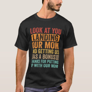 Look At You Landing Our Mum And Getting Us As A Bo T-Shirt