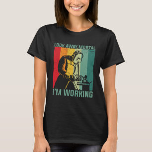 Look away mortal I m working Flame Metalsmith Fabr T-Shirt
