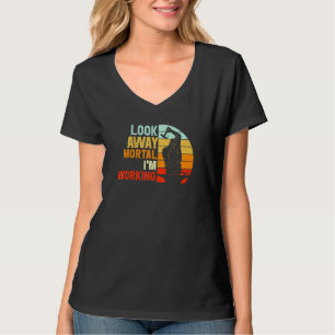 Look Away Mortal I'm Working Forging Metalworker B T-Shirt