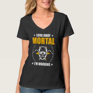 Look Away Mortal I'm Working Weld Welding Welder T-Shirt