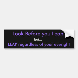 Look Before you Leap, but..., Bumper Sticker