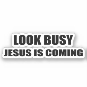 Look Busy Jesus is Coming