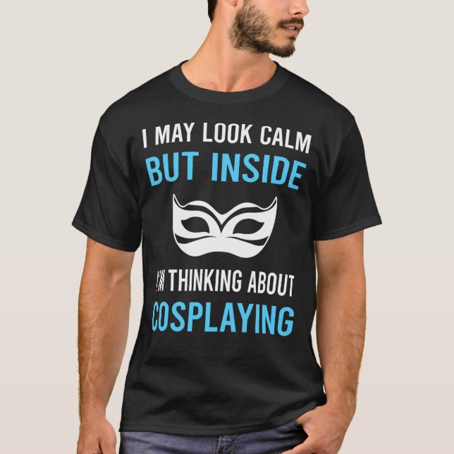 Look Calm Cosplaying Cosplay Cosplayer T-Shirt (Front)