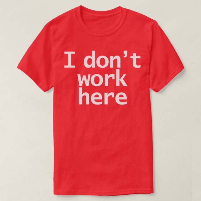 Look Closely I Dont Work Here Typography Minimal W T-Shirt (Design Front)