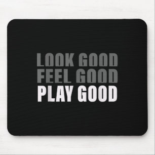 Look Good. Feel Good, Play Good  Mouse Mat