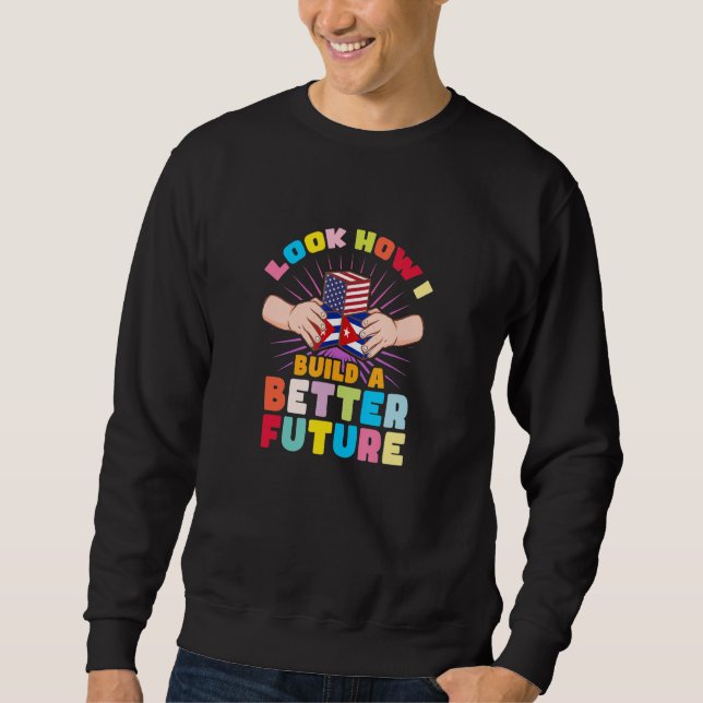 Look how I build a better future for my Cuban fami Sweatshirt (Front)